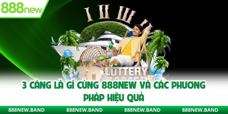 3 càng là gì? Các phương pháp đánh 3 càng hiệu quả tại 888new