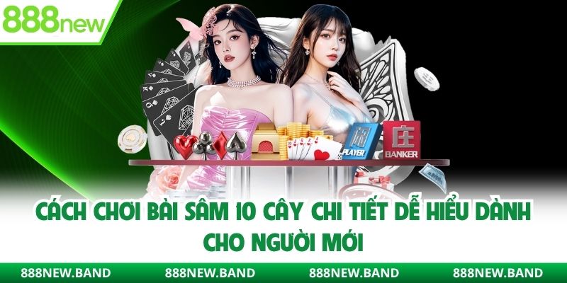 Bài sâm 10 cây và cách chơi dễ hiểu cho người mới