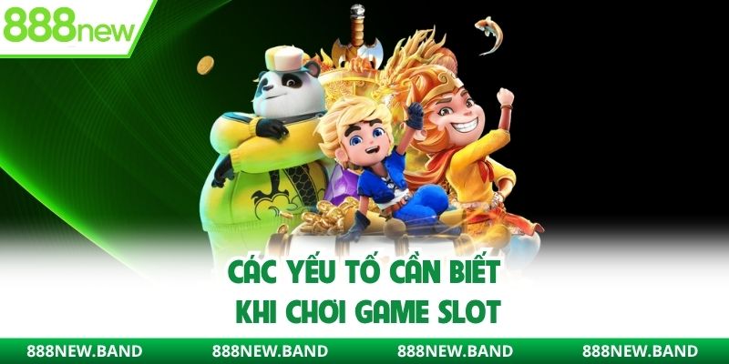 Các yếu tố cần biết khi chơi game slot