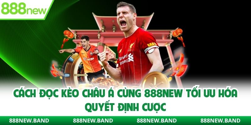 Cách đọc kèo châu Á 888new - Cách tối ưu mọi phiếu cược