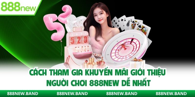 Cách tham gia khuyến mãi giới thiệu người chơi 888new dễ nhất