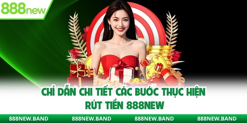 Chỉ dẫn chi tiết các bước thực hiện rút tiền 888new