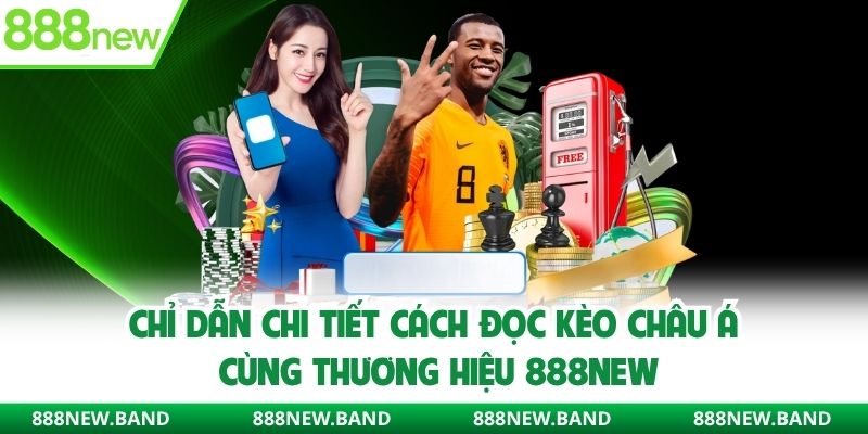 Chỉ dẫn chi tiết cách đọc kèo Châu Á cùng 888new