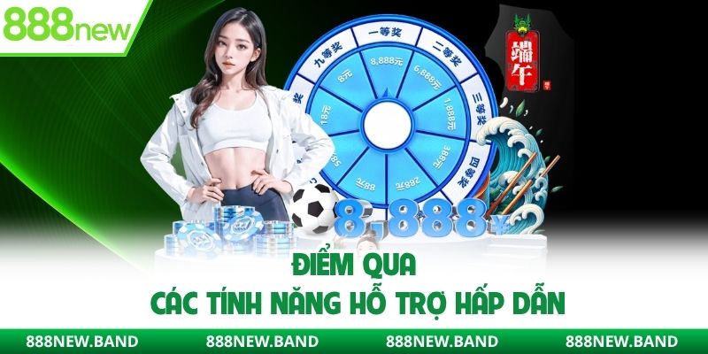 Điểm qua các tính năng hỗ trợ hấp dẫn