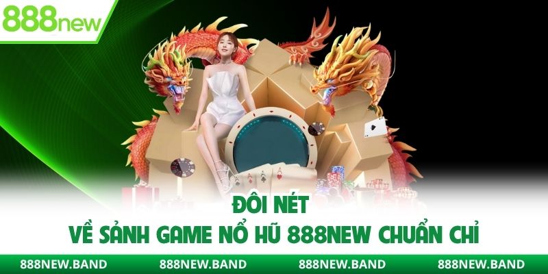 Đôi nét về sảnh game nổ hũ 888new