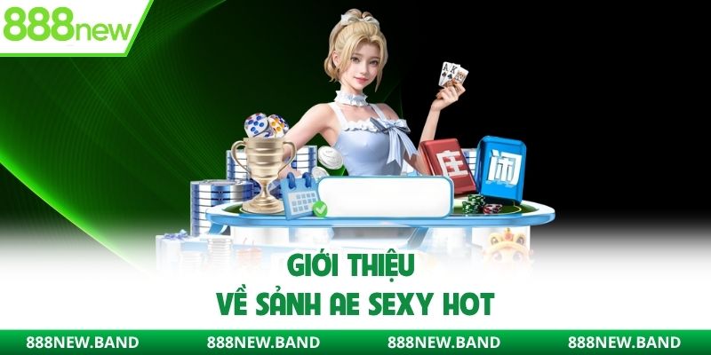 Giới thiệu về sảnh AE Sexy hot