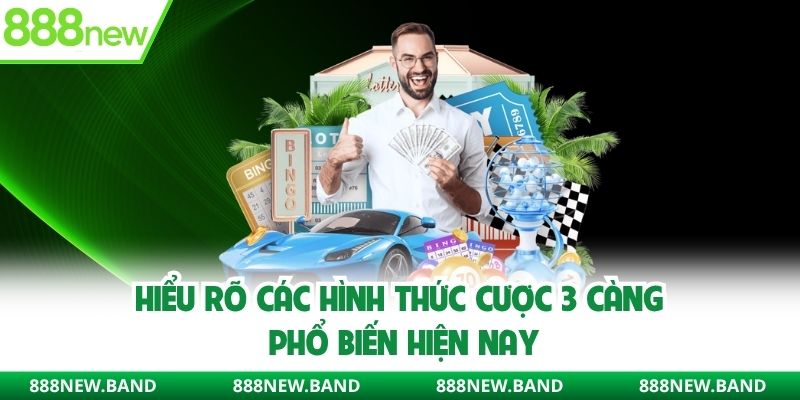 Hiểu rõ các hình thức cược 3 càng phổ biến hiện nay
