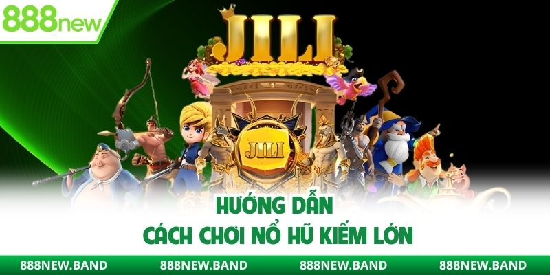 Hướng dẫn cách chơi nổ hũ kiếm lớn