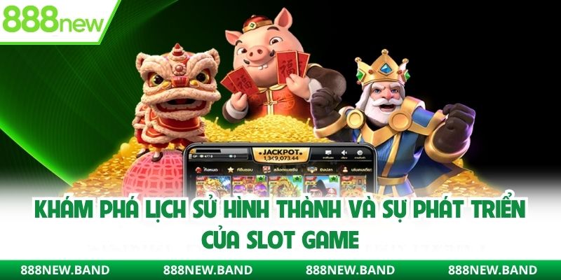 Khám phá lịch sử hình thành và sự phát triển của Slot Game