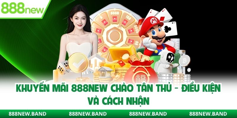 Khuyến mãi 888new chào tân thủ và cách tham gia nhận thưởng