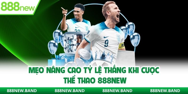 Mẹo nâng cao tỷ lệ thắng khi cược thể thao 888new