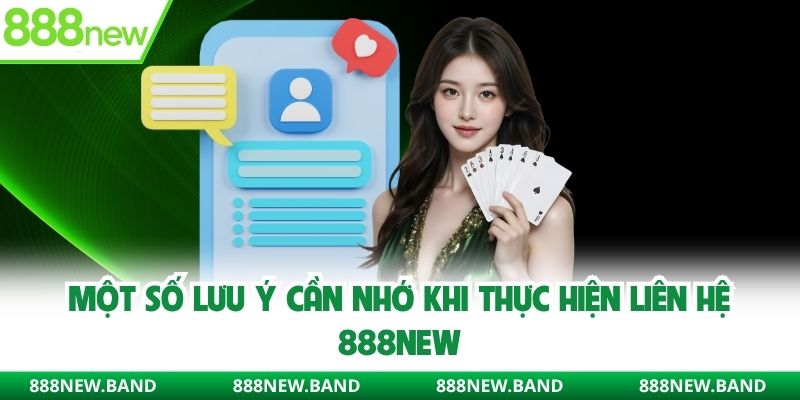 Một số lưu ý cần nhớ khi thực hiện liên hệ 888new