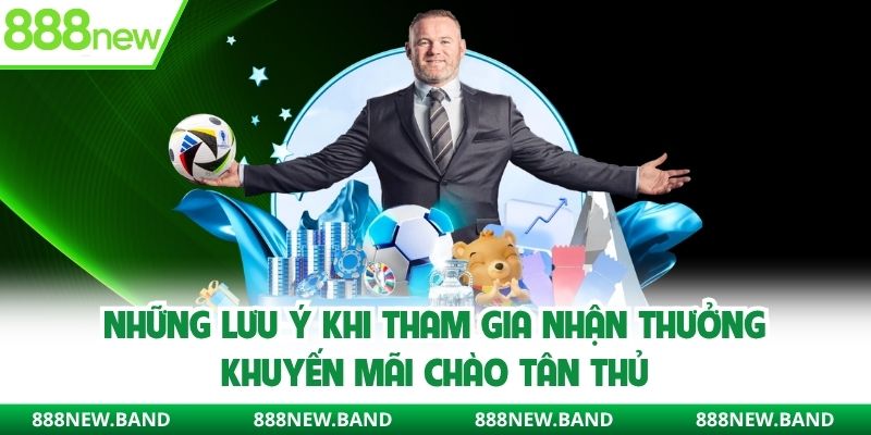 Những lưu ý khi tham gia nhận thưởng khuyến mãi chào tân thủ