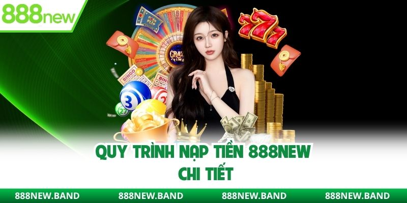 Quy trình nạp tiền 888New chi tiết