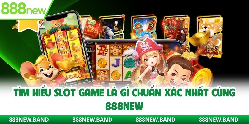 Giải đáp slot game là gì từ nhà cái 888new
