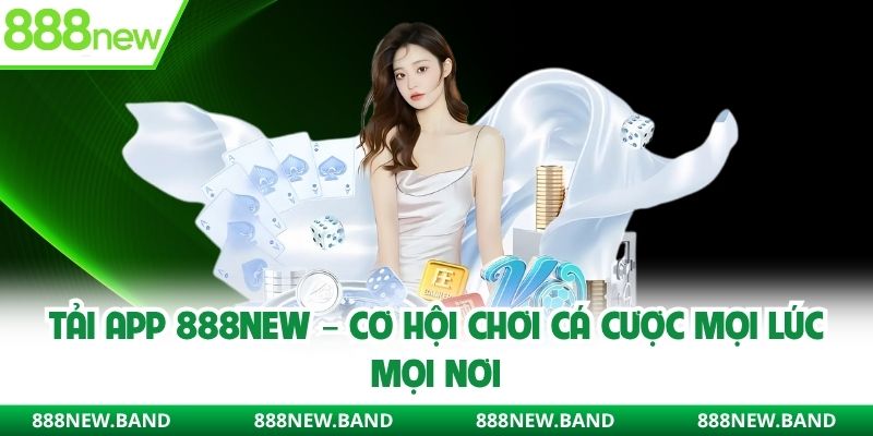 Tải app 888new và cưo hội cá cược mọi lúc mọi nơi
