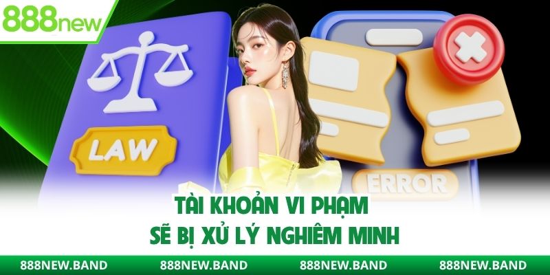Tài khoản vi phạm sẽ bị xử lý nghiêm minh