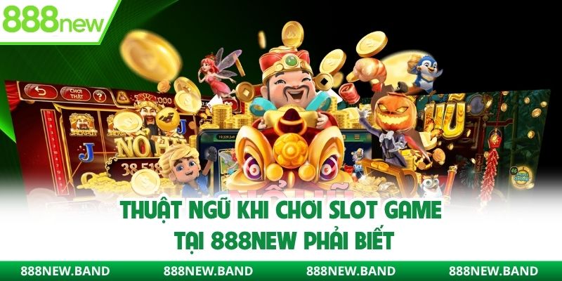 Thuật ngữ khi chơi Slot Game tại 888new phải biết