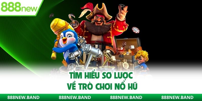 Tìm hiểu sơ lược về trò chơi nổ hũ đổi thưởng