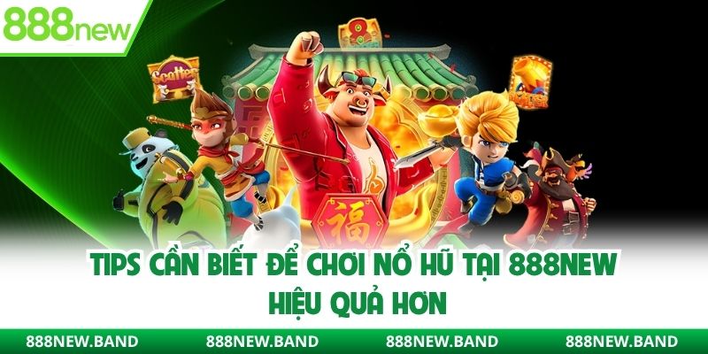 Tips cần biết để chơi nổ hũ tại 888new hiệu quả hơn
