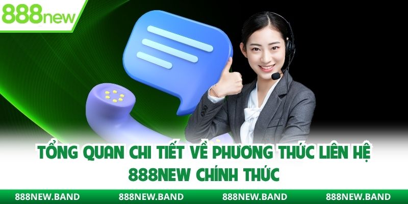 Tổng quan chi tiết về phương thức liên hệ 888new chính thức