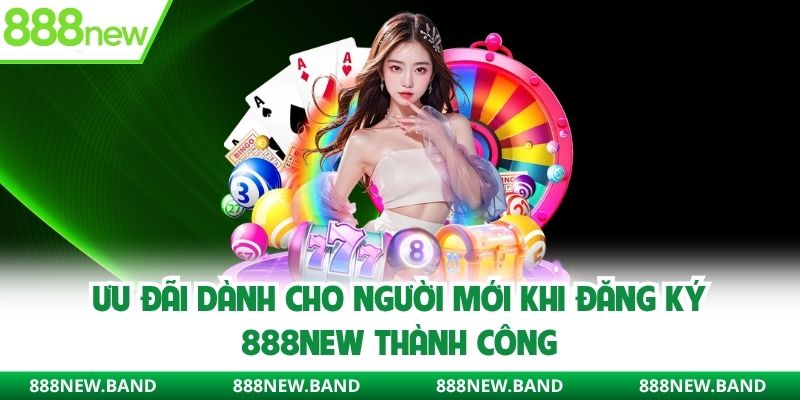Ưu đãi dành cho người mới khi đăng ký 888new thành công