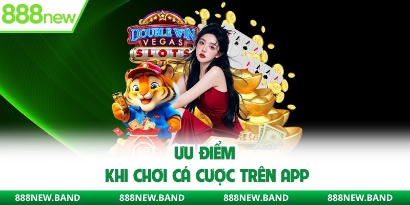 Ưu điểm khi chơi cá cược trên app