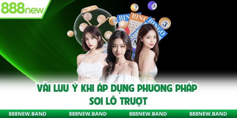 Vài lưu ý khi áp dụng phương pháp soi lô trượt