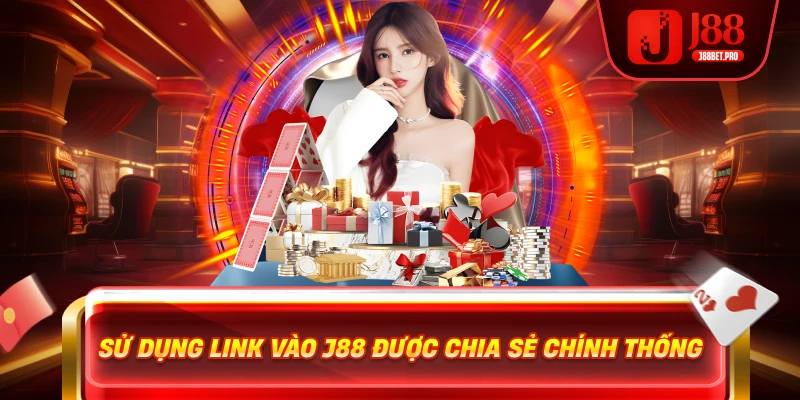 Sử dụng link vào j88 được chia sẻ chính thống