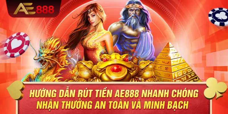 Hướng Dẫn Rút Tiền AE888 Nhanh Chóng – Nhận Thưởng An Toàn Và Minh Bạch