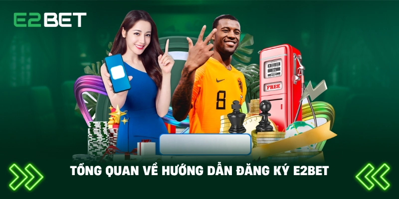 Tổng quan về hướng dẫn đăng ký E2BET